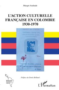 L'action culturelle française en Colombie (1930-1970) - Andrade Margot - Rolland Denis