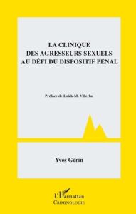 La clinique des agresseurs sexuels au défi du dispositif pénal - Gerin Yves - Villerbu Loick M.