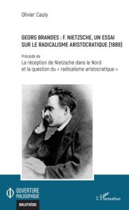 Georg Brandes : F. Nietzsche, un essai sur le radicalisme aristocratique (1889). Précédé de La récep - Cauly Olivier