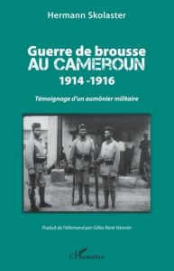 Guerre de brousse au Cameroun 1914-1916. Témoignage d'un aumonier militaire - Skolaster Hermann - Vannier Gilles René