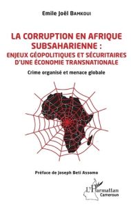 La corruption en Afrique subsaharienne : enjeux géopolitiques et sécuritaires d'une économie transna - Bamkoui Emile Joël