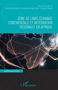 Zone de libre-échange continentale et intégration régionale en Afrique - Bastidon Cécile - Ghoufrane Azzedine - Silem Ahmed