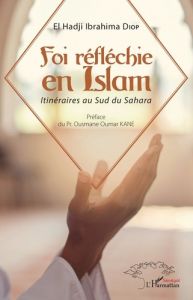 Foi réfléchie en Islam. Itinéraires au Sud du Sahara - Diop El Hadji Ibrahima - Kane Ousmane