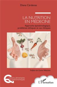 La nutrition en médecine. Approche épistémologique, problèmes éthiques et cas cliniques - Cardenas Diana - Pelluchon Corine