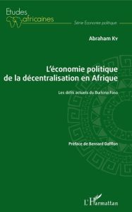 L'économie politique de la décentralisation en Afrique. Les défis actuels du Burkina Faso - Ky Abraham - Dafflon Bernard