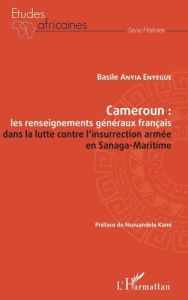 Cameroun : les renseignements généraux français dans la lutte contre l'insurrection armée en Sanaga- - Anyia Enyegue Basile - Kami Nsouandele