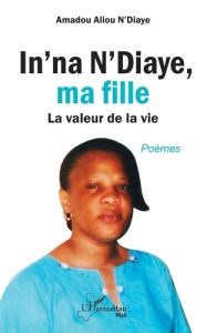 In'na N'Diaye, ma fille. La valeur de la vie - N'Diaye Amadou Aliou