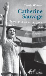 Catherine Sauvage. Profession : interprète - Wrona Carole - Lama Serge