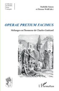 Operae pretium facimus. Mélanges en l'honneur de Charles Guittard - Simon Mathilde - Wolff Etienne