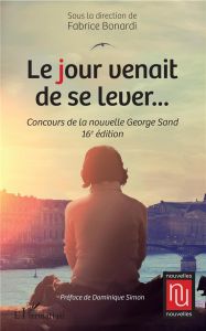 Le jour venait de se lever... Concours de la nouvelle George Sand, 16e édition - Bonardi Fabrice - Simon Dominique