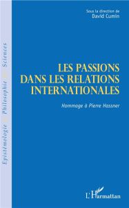 Les passions dans les relations internationales. Hommage à Pierre Hassner - Cumin David - Joxe Alain - Meszaros Thomas - Cohen
