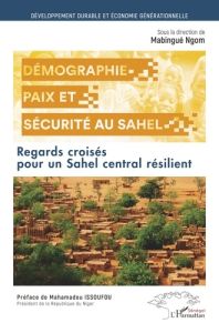Démographie, paix et sécurité au Sahel. Regards croisés pour un Sahel central résilient - Ngom Mabingué - Issoufou Mahamadou - Oua Saïdou