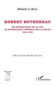 Robert Bothereau. Du secrétariat de la CGT au secrétariat général de la CGT-FO (1933-1963) - Da Silva Gérard - Blondel Josiane - Jayer Jean