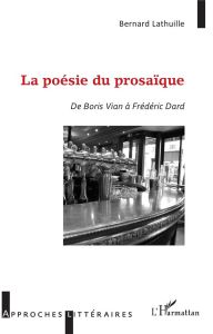 La poésie du prosaïque. De Boris Vian à Frédéric Dard - Lathuille Bernard