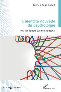 L'identité nouvelle du psychologue. Positionnement clinique paradoxal - Raoult Patrick Ange