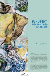 Flaubert, les luxures de plume - Farina Marie-Paule