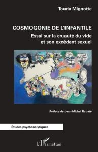 Cosmogonie de l'infantile. Essai sur la cruauté du vide et son excédent sexuel - Mignotte Touria - Rabaté Jean-Michel