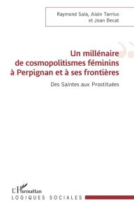 Un millénaire de cosmopolitismes féminins à Perpignan et à ses frontières. Des saintes aux prostitué - Sala Raymond - Tarrius Alain - Becat Joan