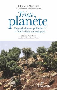 Triste planète. Dégradations et pollutions : le XXIe siècle est mal parti - Mathieu Clément - Faivre Pierre - Ponsin Pascal
