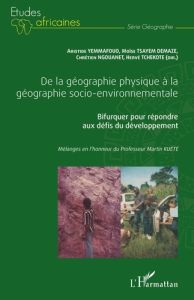 De la géographie physique à la géographie socio-environnementale. Bifurquer pour répondre aux défis - Yemmafouo Aristide - Tsayem Demaze Moïse - Ngouane