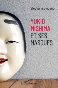 Yukio Mishima et ses masques - Giocanti Stéphane