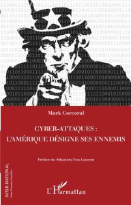 Cyber-attaques : l'Amérique désigne ses ennemis - Corcoral Mark - Laurent Sébastien-Yves