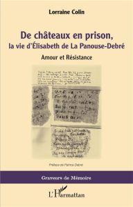 De châteaux en prison, la vie d'Elisabeth de La Panouse-Debré. Amour et Résistance - Colin Lorraine - Debré Patrice