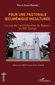 Pour une pastorale oecuménique inculturée. Le cas de l'archidiocèse de Bukavu en RD. Congo - Mastaki Pierre Dunia - Amherdt François-Xavier