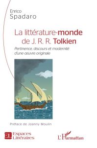 La littérature-monde de J.R.R. Tolkien. Pertinence, discours et modernité d'une oeuvre originale - Spadaro Enrico - Moulin Joanny