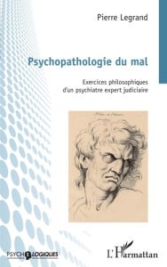 Psychopathologie du mal. Exercices philosophiques d'un psychiatre expert judiciaire - Legrand Pierre