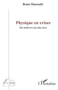 Physique en crises. Des multivers aux fake news - Mansoulié Bruno