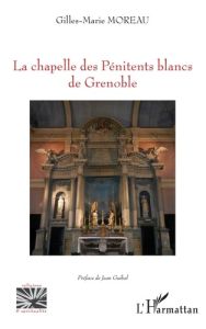 La chapelle des Pénitents blancs de Grenoble - Moreau Gilles-Marie - Guibal Jean