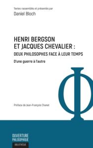 Henri Bergson et Jacques Chevalier : deux philosophes face à leur temps. D'une guerre à l'autre - Bloch Daniel - Chanet Jean-François