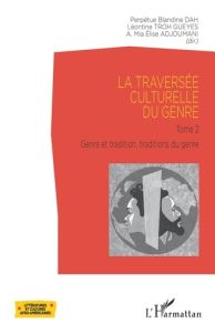La traversée culturelle du genre. Tome 2, Genre et tradition, Traditions du genre - Dah Perpétue Blandine - Troh Gueyes Léontine - Adj