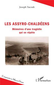 Les Assyro-Chaldéens. Mémoires d'une tragédie qui se répète - Yacoub Joseph
