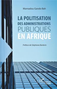 La politisation des administrations publiques en Afrique - Bah Mamadou Gando - Barlerin Stéphane
