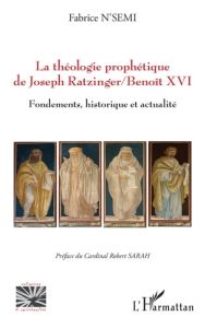 La théologie prophétique de Joseph Ratzinger/Benoît XVI. Fondements, historique et actualité - N'Semi Fabrice - Sarah Robert