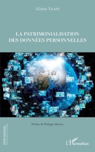 La patrimonialisation des données personnelles - Vaast Alizée - Mouron Philippe