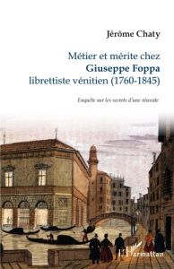 Métier et mérite chez Giuseppe Foppa librettiste vénitien (1760-1845). Enquête sur les secrets d'une - Chaty Jérôme - Decroisette Françoise