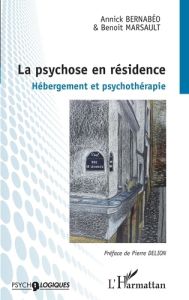 La psychose en résidence. Hébergement et psychothérapie - Bernabéo Annick - Marsault Benoit - Delion Pierre