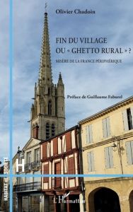 Fin du village ou "ghetto rural" ? Misère de la France périphérique - Chadoin Olivier - Faburel Guillaume