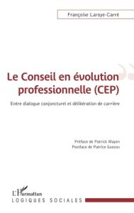 Le conseil en évolution professionnelle (CEP). Entre dialogue conjoncturel et délibération de carriè - Laroye-Carré Françoise - Mayen Patrick - Guézou Pa