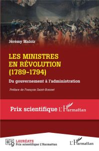 Les ministres en Révolution (1789-1794). Du gouvernement à l'administration - Maloir Jérémy - Saint-Bonnet François