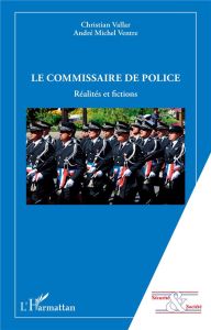 Le commissaire de police. Réalités et fictions - Vallar Christian - Ventre André-Michel