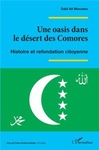 Une oasis dans le désert des Comores. Histoire et refondation citoyenne - Mohamed Saïd Ali
