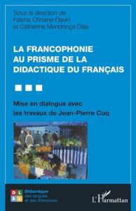 La francophonie au prisme de la didactique du français. Mise en dialogue avec les travaux de Jean-Pi - Chnane-Davin Fatima - Mendonça Dias Catherine - De