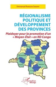 Régionalisme politique et développement des provinces. Plaidoyer pour la promotion d'un "Moyen-Etat" - Ramazani Shadary Mu Landa Emmanuel