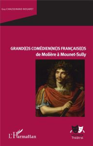 Grand(e)s comédien(ne)s français(e)s de Molière à Mounet-Sully - Chaussinand-Nogaret Guy