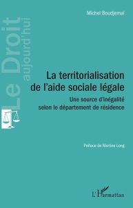 La territorialisation de l'aide sociale légale. Une source d'inégalité selon le département de résid - Boudjemaï Michel - Long Martine
