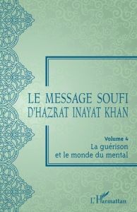 Le message soufi d'Hazrat Inayat Khan. Volume 4, La guérison et le monde du mental - Inayat Khan Hazrat - Lacuisse-Chabot Annie